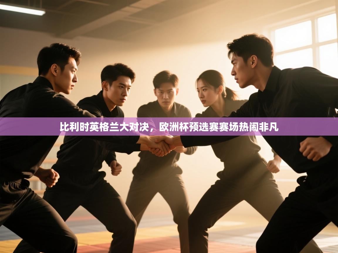 比利时英格兰大对决,欧洲杯预选赛赛场热闹非凡 第2张