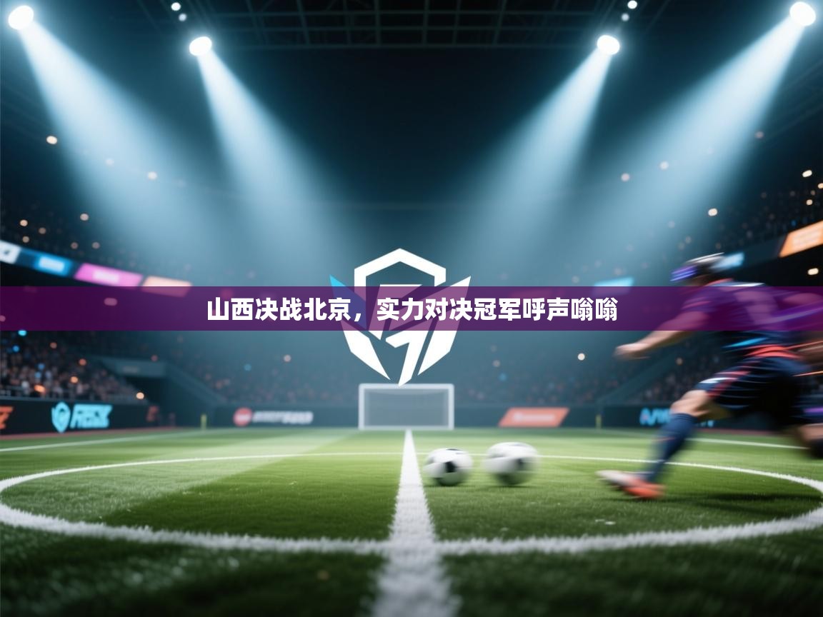 山西决战北京，实力对决冠军呼声嗡嗡  第1张