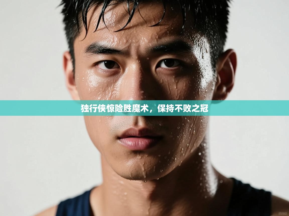 独行侠惊险胜魔术,保持不败之冠 第2张