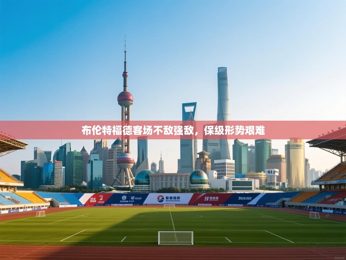 布伦特福德客场不敌强敌，保级形势艰难  第2张