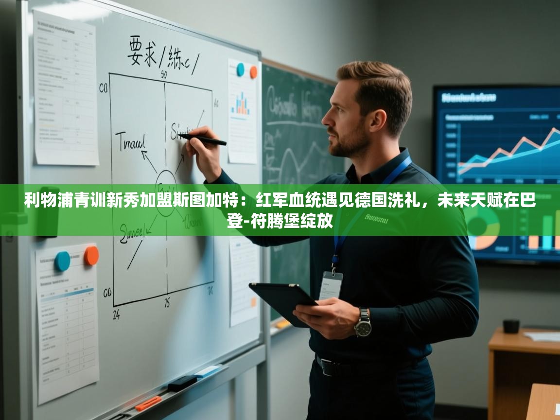 利物浦青训新秀加盟斯图加特:红军血统遇见德国洗礼,未来天赋在巴登-符腾堡绽放 第1张