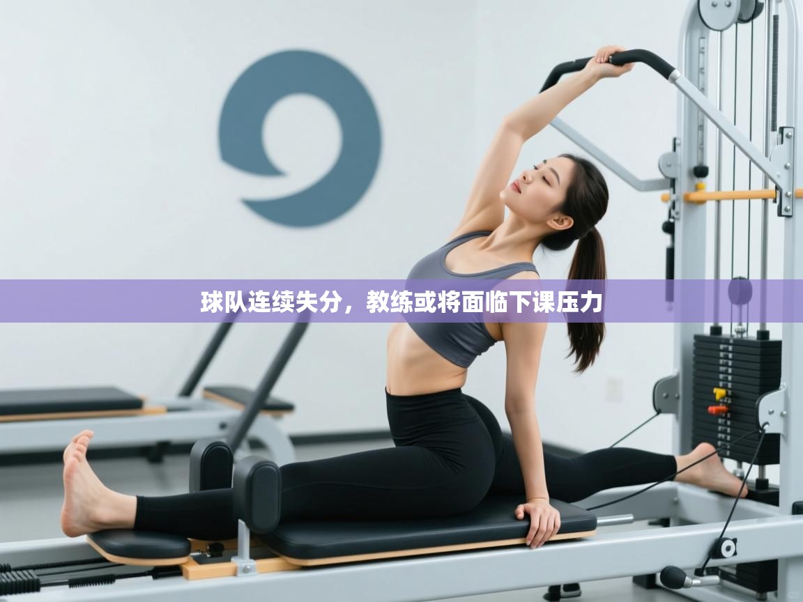 球队连续失分，教练或将面临下课压力  第2张