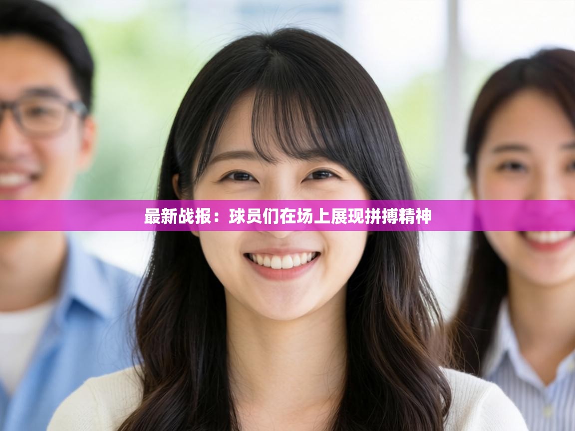 最新战报：球员们在场上展现拼搏精神  第1张