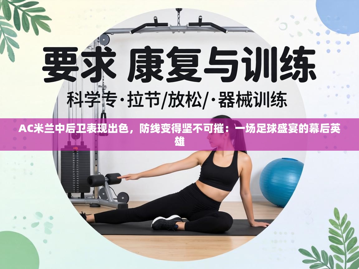 AC米兰中后卫表现出色，防线变得坚不可摧：一场足球盛宴的幕后英雄  第1张