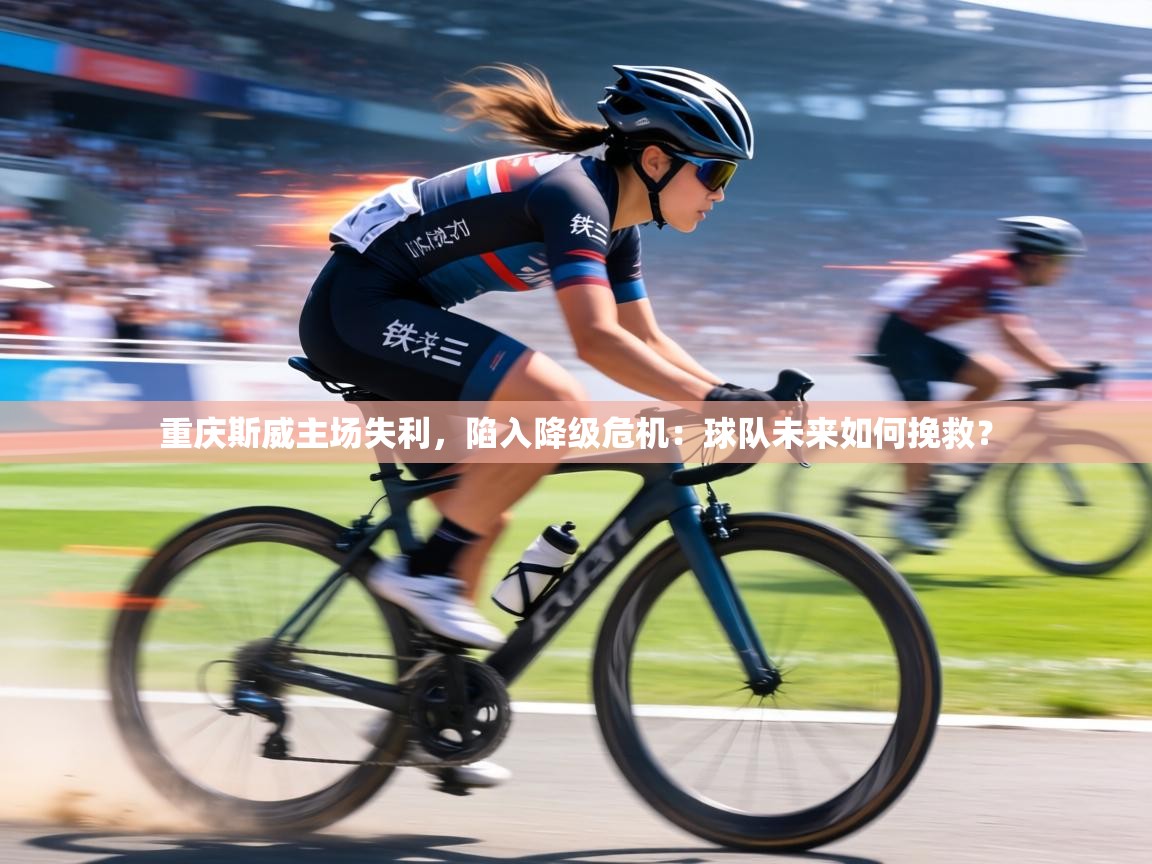 重庆斯威主场失利,陷入降级危机:球队未来如何挽救? 第2张