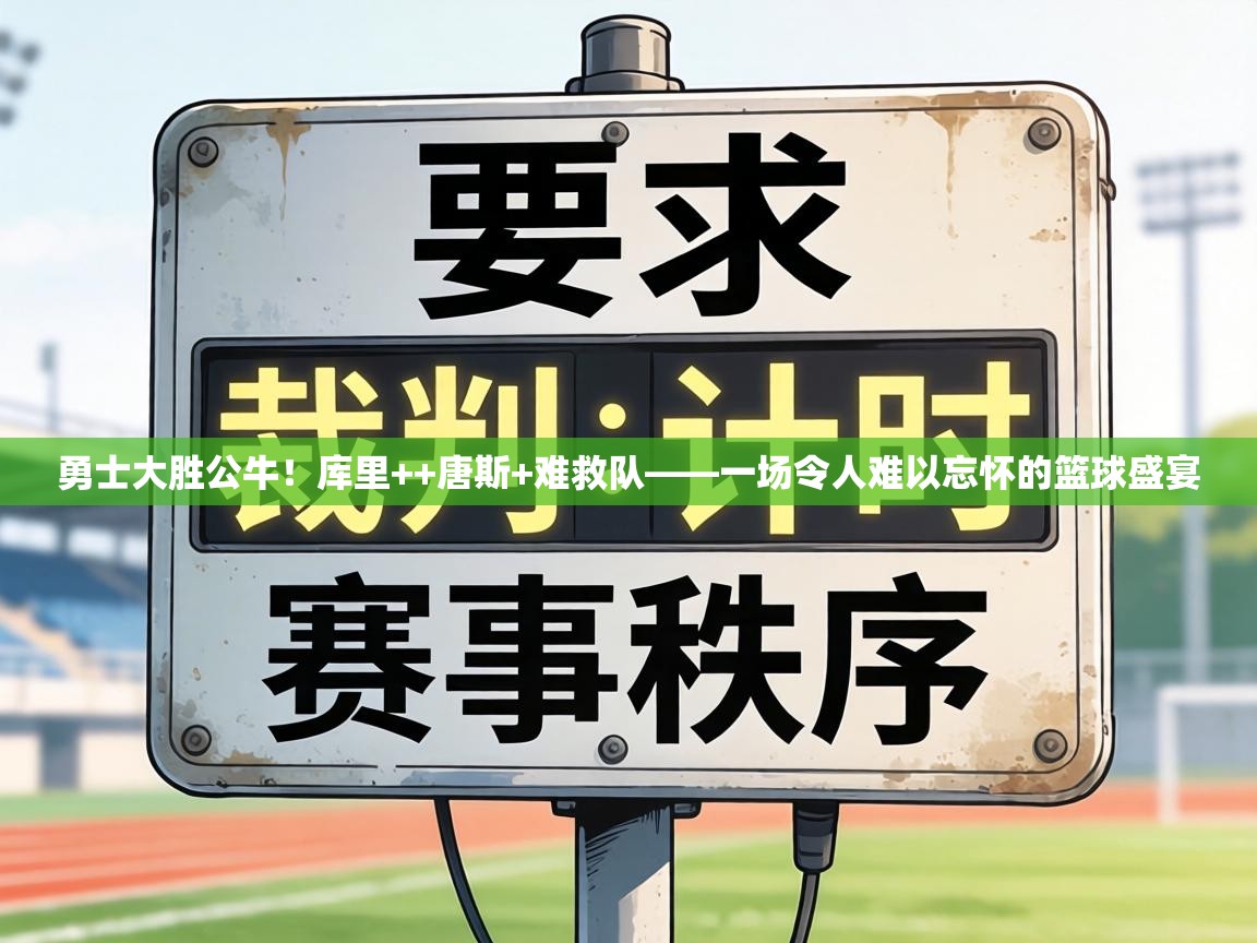 勇士大胜公牛!库里++唐斯+难救队——一场令人难以忘怀的篮球盛宴 第2张